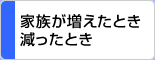 家族が増えたとき、減ったとき