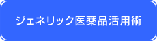 ジェネリック医薬品活用術